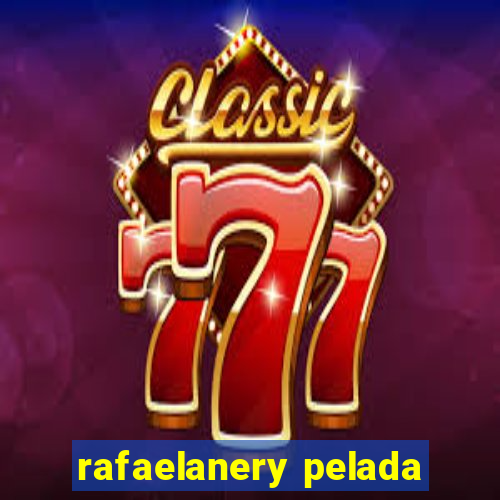 rafaelanery pelada